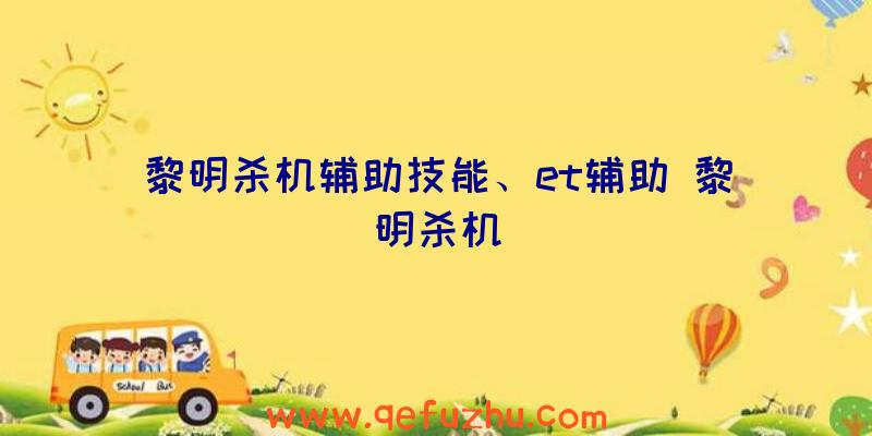 黎明杀机辅助技能、et辅助